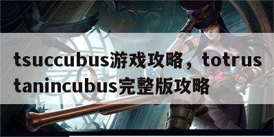 tsuccubus游戏攻略，totrustanincubus完整版攻略