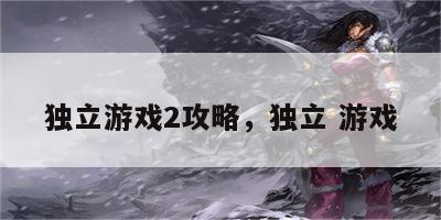 独立游戏2攻略，独立 游戏