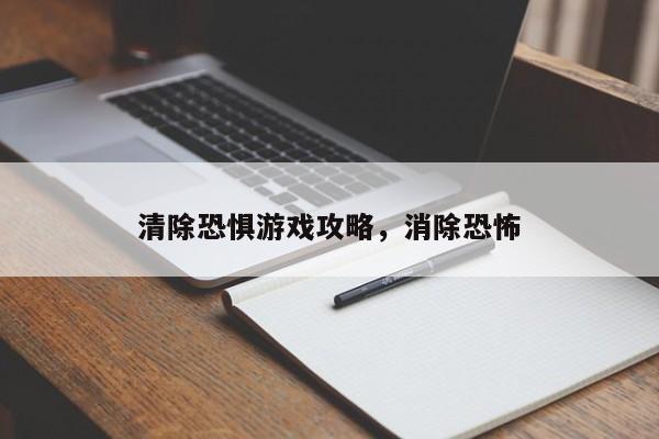 清除恐惧游戏攻略，消除恐怖