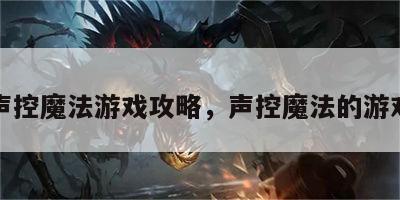 声控魔法游戏攻略，声控魔法的游戏