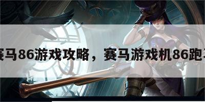 赛马86游戏攻略，赛马游戏机86跑马