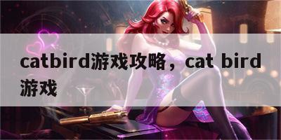 catbird游戏攻略，cat bird游戏