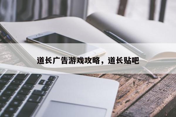 道长广告游戏攻略，道长贴吧