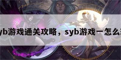 syb游戏通关攻略，syb游戏一怎么玩