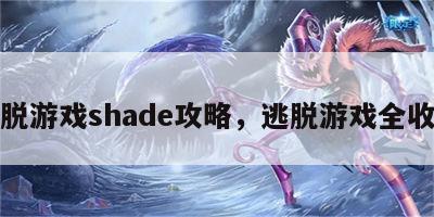 逃脱游戏shade攻略，逃脱游戏全收集