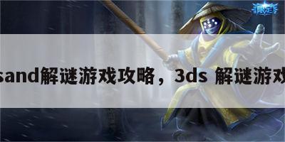 sand解谜游戏攻略，3ds 解谜游戏