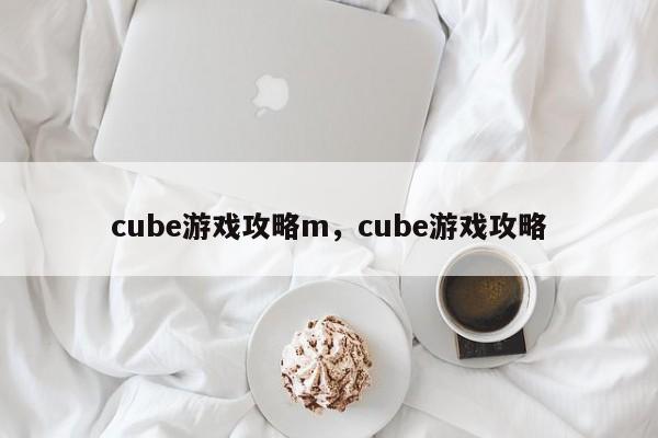 cube游戏攻略m，cube游戏攻略