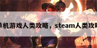 单机游戏人类攻略，steam人类攻略