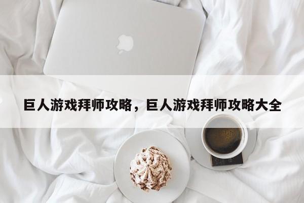 巨人游戏拜师攻略，巨人游戏拜师攻略大全