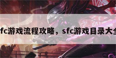 sfc游戏流程攻略，sfc游戏目录大全