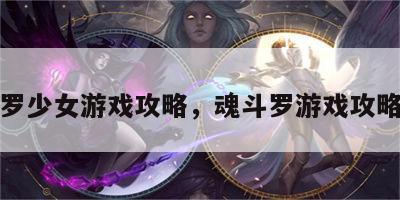 魂斗罗少女游戏攻略，魂斗罗游戏攻略大全