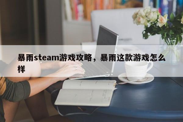 暴雨steam游戏攻略，暴雨这款游戏怎么样