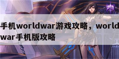 手机worldwar游戏攻略，worldwar手机版攻略