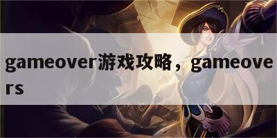 gameover游戏攻略，gameovers