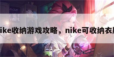 nike收纳游戏攻略，nike可收纳衣服