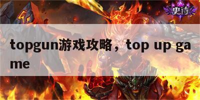 topgun游戏攻略，top up game