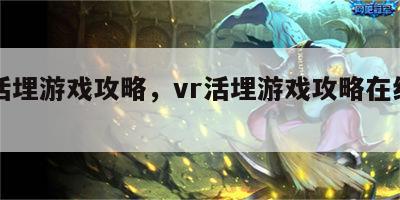 vr活埋游戏攻略，vr活埋游戏攻略在线观看