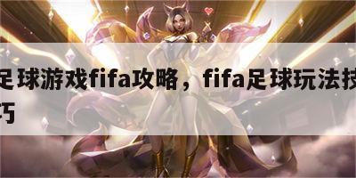 足球游戏fifa攻略，fifa足球玩法技巧