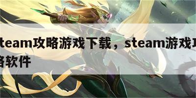 steam攻略游戏下载，steam游戏攻略软件