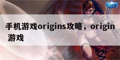 手机游戏origins攻略，origin 游戏