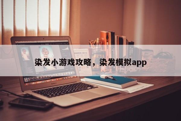 染发小游戏攻略，染发模拟app