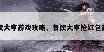 餐饮大亨游戏攻略，餐饮大亨抢红包游戏