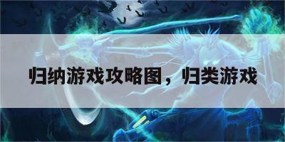 归纳游戏攻略图，归类游戏
