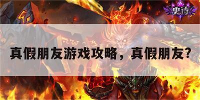 真假朋友游戏攻略，真假朋友?