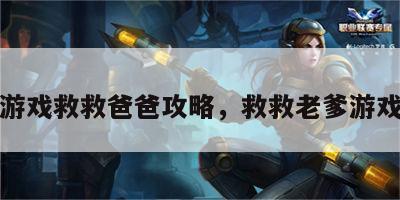 游戏救救爸爸攻略，救救老爹游戏