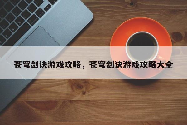 苍穹剑诀游戏攻略，苍穹剑诀游戏攻略大全