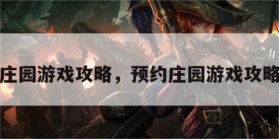 预约庄园游戏攻略，预约庄园游戏攻略最新