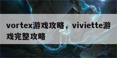 vortex游戏攻略，viviette游戏完整攻略