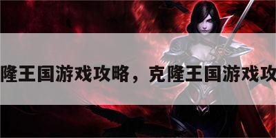 克隆王国游戏攻略，克隆王国游戏攻略